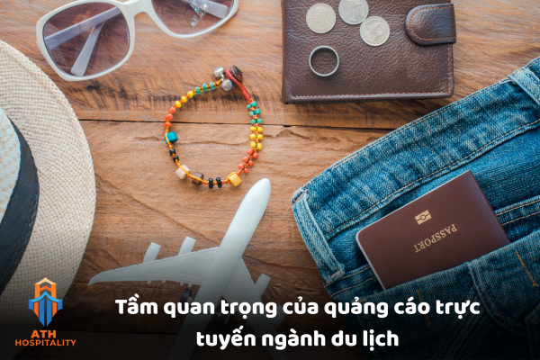 QUẢNG CÁO TRỰC TUYẾN NGÀNH DU LỊCH: CHÌA KHÓA VÀNG BỨT PHÁ DOANH THU 2026 1 Tầm quan trọng của quảng cáo trực tuyến ngành du lịch