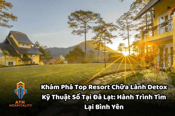 resort chữa lành detox kỹ thuật số Đà Lạt 1 top-resort-chua-lanh-detox-ky-thuat-so-tai-da-lat